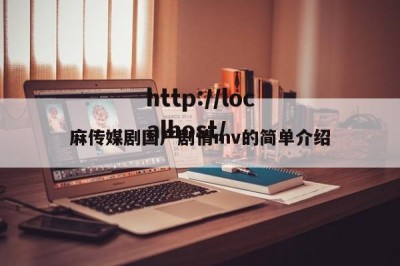 麻传媒剧国产剧情mv的简单介绍