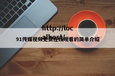 91传媒视频免费在线观看的简单介绍